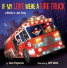 If My Love Were a Fire Truck: A Daddy's Love Song Cover Image