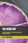 The Resin Art: The Resin Art Decoration Made Easy Cover Image