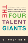 The Four Talent Giants: National Strategies for Human Resource Development Across Japan, Australia, China, and India (Studies of the Walter H. Shorenstein Asia-Pacific Research C) By Gi-Wook Shin Cover Image