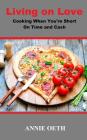 Living on Love: Cooking When You're Short On Time and Cash By Annie Oeth Cover Image
