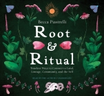 Root and Ritual: Timeless Ways to Connect to Land, Lineage, Community, and the Self By Becca Piastrelli Cover Image