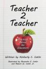 Teacher 2 Teacher: Practical Advice for Educators By Kimberly C. Catlin, Alexandra E. Catlin (Illustrator), Jr. Catlin, Robert W. (Illustrator) Cover Image