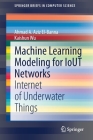 Machine Learning Modeling for Iout Networks: Internet of Underwater Things (Springerbriefs in Computer Science) Cover Image