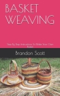 Basket Weaving: Step By Step Instructions To Make Your Own Basket By Brandon Scott Cover Image