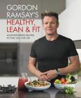 Gordon Ramsay's Healthy, Lean & Fit: Mouthwatering Recipes to Fuel You for Life By Gordon Ramsay Cover Image