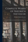 Complete Works of Friedrich Nietzsche: The First Complete and Authorised English Translation V 18 By Friedrich Wilhelm 1844-1900 Nietzsche Cover Image