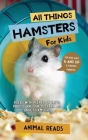 All Things Hamsters For Kids: Filled With Plenty of Facts, Photos, and Fun to Learn all About Hamsters By Animal Reads Cover Image