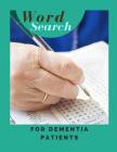 Word Search For Dementia Patients: Wordful Game - Maintain Reading, Writing, Comprehension & Fine Skills to Live a More Fulfilling Life. Cover Image