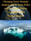 Changing Arctic: Strategic Analysis of U.S. Arctic Policy and the United Nations Convention on the Law of the Sea By Joint Forces Staff College Cover Image