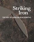 Striking Iron: The Art of African Blacksmiths Cover Image