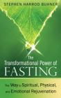 The Transformational Power of Fasting: The Way to Spiritual, Physical, and Emotional Rejuvenation By Stephen Harrod Buhner Cover Image