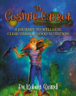 The Cosmic Carrot: A Journey to Wellness, Clear Vision & Good Nutrition By Robert Alan Grand, Ros Webb (Illustrator) Cover Image