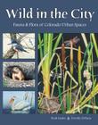 Wild in the City: Fauna & Flora of Colorado Open Spaces Cover Image