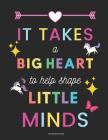 Teacher Appreciation Gifts Notebook: It Takes a Big Heart to Help Shape Little Minds: Inspirational Teacher Gifts Cover Image