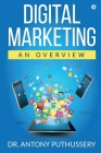 Digital Marketing: An Overview By Dr Antony Puthussery Cover Image