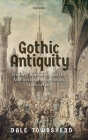Gothic Antiquity: History, Romance, and the Architectural Imagination, 1760-1840 By Dale Townshend Cover Image