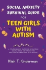 Social Anxiety Survival Guide for Teen Girls with Autism By Klish T. Kinderman Cover Image