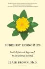 Buddhist Economics: An Enlightened Approach to the Dismal Science By Clair Brown Cover Image