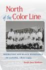 North of the Color Line: Migration and Black Resistance in Canada, 1870-1955 By Sarah-Jane Mathieu Cover Image