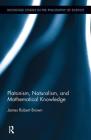 Platonism, Naturalism, and Mathematical Knowledge (Routledge Studies in the Philosophy of Science #10) Cover Image