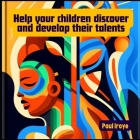 Help your children to discover and develop their talents.: A handbook to help parents towards discovering and nurturing the talents of their children. By Paul Iroye Cover Image