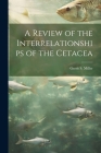 A Review of the Interrelationships of the Cetacea By Gerrit S. 1869-1956 Miller Cover Image