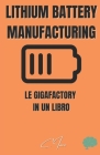 Lithium Battery Manufacturing: Le gigafactory in un libro By Cristopher Iaco Cover Image