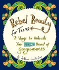 Rebel Beauty for Teens: 7 Ways to Unleash Your Unique Brand of Gorgeousness By Bethan Christopher Cover Image