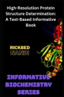 High-Resolution Protein Structure Determination: A Text-Based Informative Book By Rickbed Nandi Cover Image