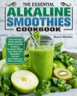 The Essential Alkaline Smoothies Cookbook: Quick and Easy Mouth-watering Alkaline Smoothie Recipes to Accelerate Weight Loss, Reset your Metabolism, I By Sharon Martinez Cover Image