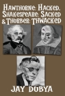 Hawthorne: Hacked, Shakespeare: Sacked & Thurber: Thwacked By Jay Dubya Cover Image