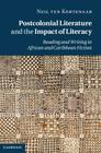 Postcolonial Literature and the Impact of Literacy By Neil Ten Kortenaar Cover Image