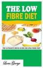 The Low Fibre Diet: The Ultimate Book Guide on Low Fibre Diet Cover Image
