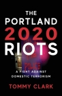 The 2020 Portland Riots: A Fight Against Domestic Terrorism By Tommy Clark Cover Image