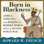 Born in Blackness: Africa, Africans, and the Making of the Modern World, 1471 to the Second World War Cover Image