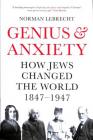 Genius and Anxiety: How Jews Changed the World, 1847a 1947 Cover Image