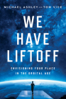 We Have Liftoff: Envisioning Your Place in the Orbital Age By Michael Ashley Cover Image