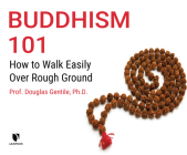 Buddhism 101: How to Walk Easily Over Rough Ground By Douglas A. Gentile Ph. D., Douglas A. Gentile Ph. D. (Read by) Cover Image