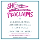 She Proclaims Lib/E: Our Declaration of Independence from a Man's World By Jennifer Palmieri (Read by) Cover Image