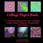 Collage Paper Book: 47 different designs for your collages, mixed media projects, scrapbooks, and more! By Terri Jones, Collage Village Cover Image