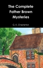 The Complete Father Brown Mysteries By G. K. Chesterton Cover Image