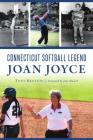 Connecticut Softball Legend Joan Joyce By Tony Renzoni, Jane Blalock (Foreword by) Cover Image