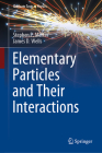 Elementary Particles and Their Interactions (Graduate Texts in Physics) By Stephen P. Martin, James D. Wells Cover Image
