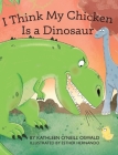 I Think My Chicken Is a Dinosaur By Kathleen O'Neill Oswald Cover Image
