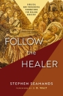 Follow the Healer: Biblical and Theological Foundations for Healing Ministry By Stephen Seamands Cover Image