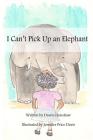 I Can't Pick Up an Elephant By Jennifer Price Davis (Illustrator), Dawn Crenshaw Cover Image