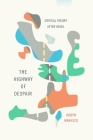 The Highway of Despair: Critical Theory After Hegel (New Directions in Critical Theory #41) By Robyn Marasco Cover Image