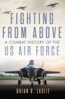 Fighting from Above: A Combat History of the US Air Force Volume 1 Cover Image