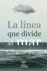 La línea que divide al mar: Antología de cuentos ganadores del II Certamen Literario de la UNAM San Antonio y Letras en la Frontera Cover Image