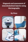 Diagnosis and assessment of musculoskeletal injuries using thermography By Viney Cover Image
